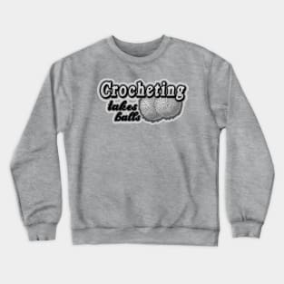Crocheting takes balls Crewneck Sweatshirt